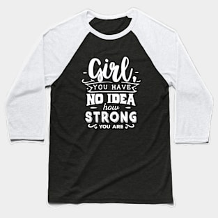 Girl You Have No Idea How Strong You Are Motivational Quote Baseball T-Shirt
